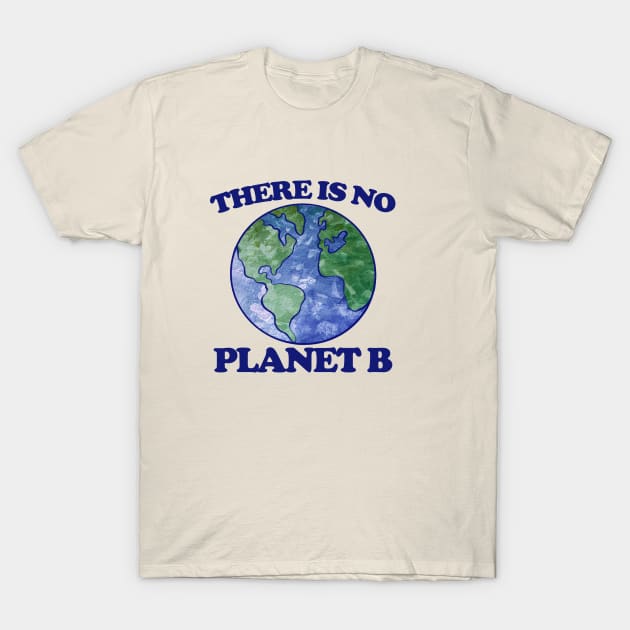 There is no planet B T-Shirt by bubbsnugg